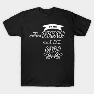 Be still and know that I am God Psalm 46:10 T-Shirt